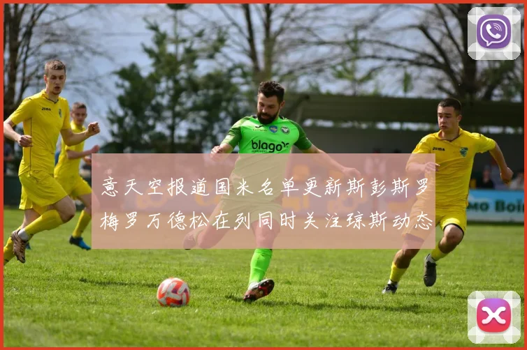 意天空报道国米名单更新斯彭斯罗梅罗万德松在列同时关注琼斯动态