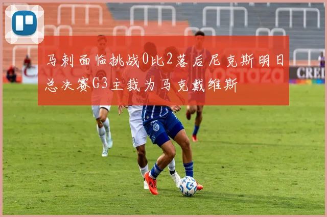 马刺面临挑战0比2落后尼克斯明日总决赛G3主裁为马克戴维斯